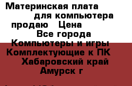 Материнская плата p5kpl c/1600 для компьютера продаю › Цена ­ 2 000 - Все города Компьютеры и игры » Комплектующие к ПК   . Хабаровский край,Амурск г.